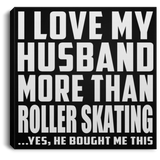 I Love My Husband More Than Roller Skating - Canvas Square