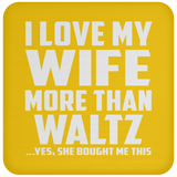 I Love My Wife More Than Waltz - Drink Coaster