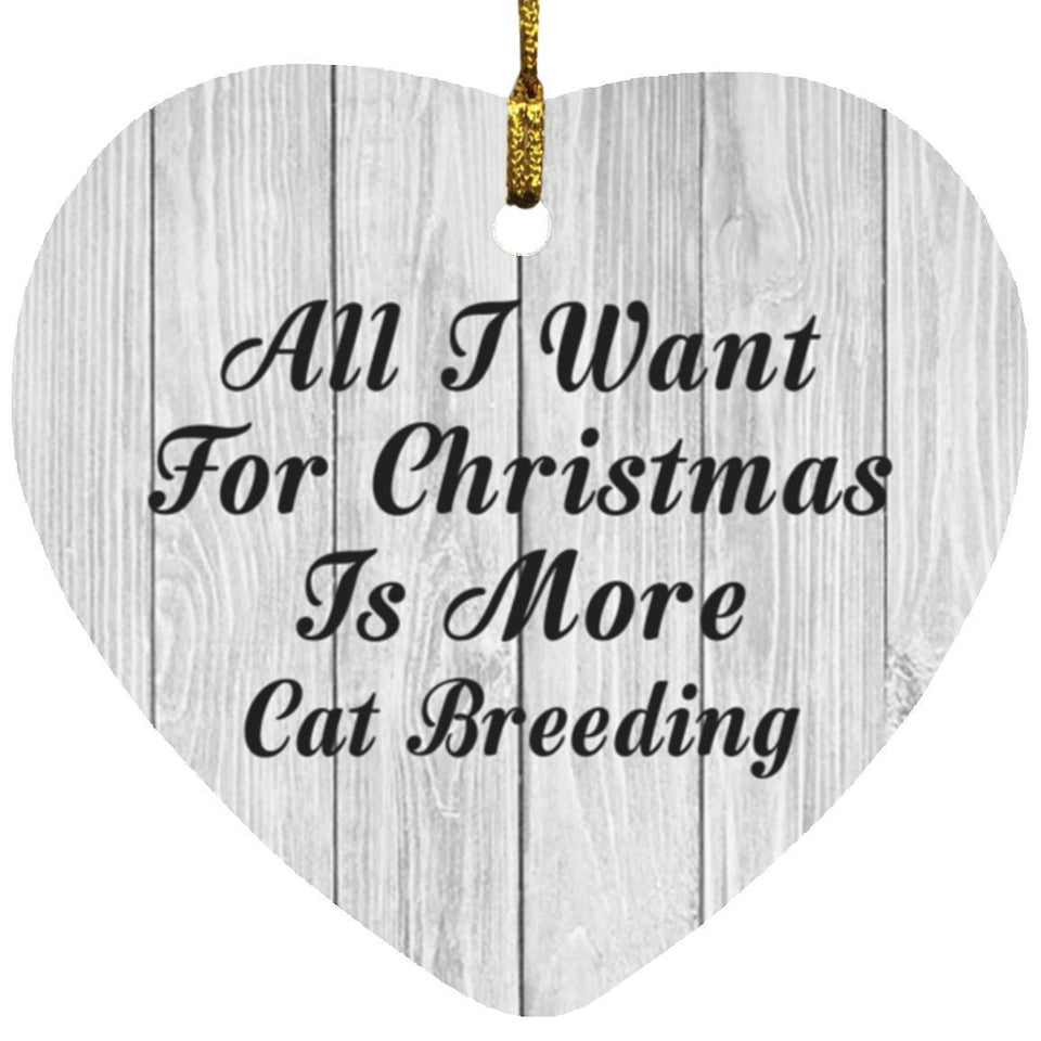 All I Want For Christmas Is More Cat Breeding - Heart Ornament F