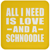 All I Need Is Love And A Schnoodle - Drink Coaster