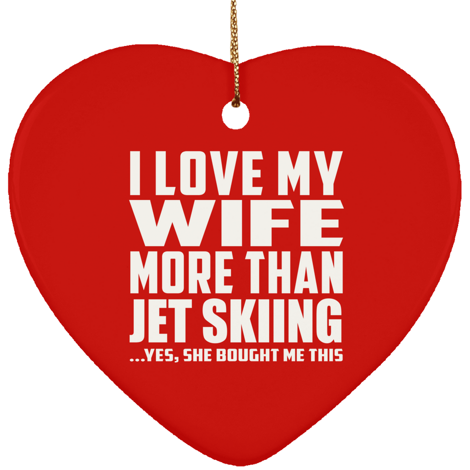 I Love My Wife More Than Jet Skiing - Heart Ornament