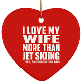 I Love My Wife More Than Jet Skiing - Heart Ornament