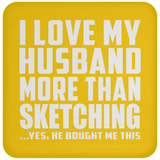 I Love My Husband More Than Sketching - Drink Coaster