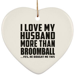 I Love My Husband More Than Broomball - Heart Ornament