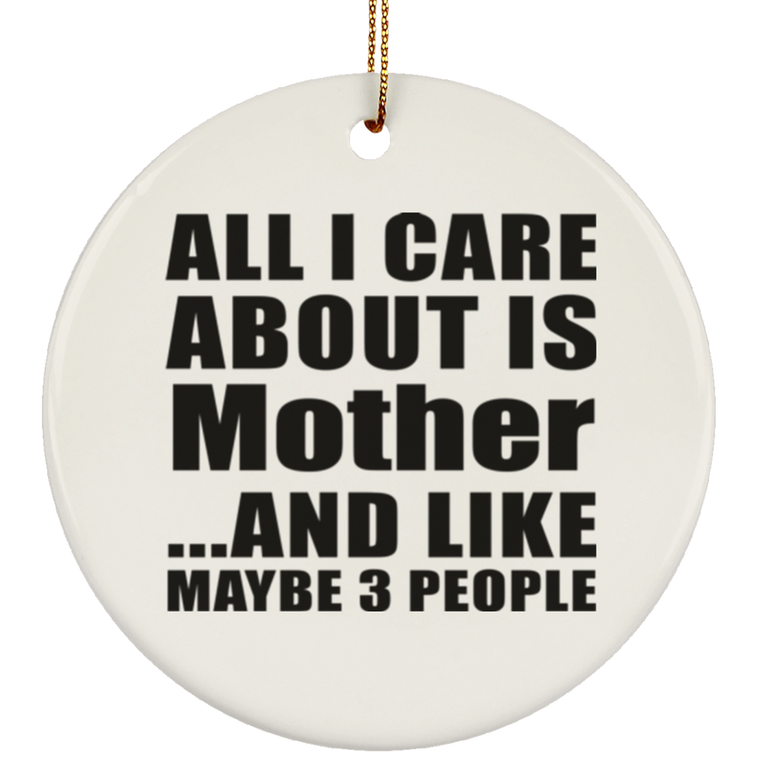 All I Care About Is Mother - Circle Ornament