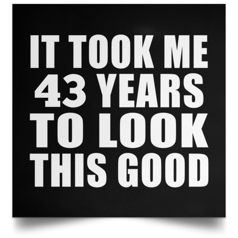 43rd Birthday Took Me 43 Years To Look This Good - Poster Square