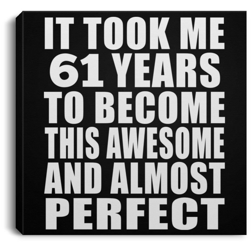 61st Birthday Took 61 Years To Become Awesome & Perfect - Canvas Square