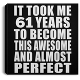 61st Birthday Took 61 Years To Become Awesome & Perfect - Canvas Square