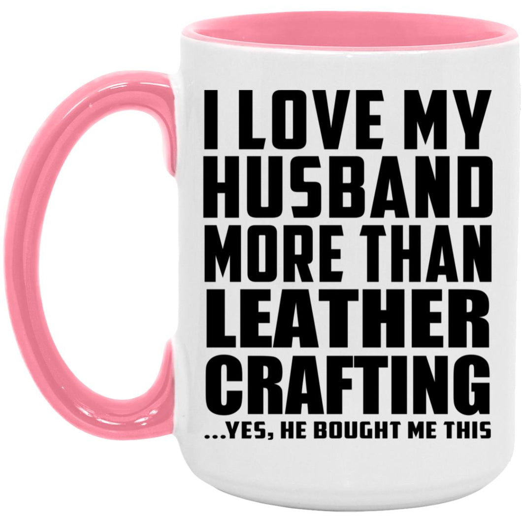 I Love My Husband More Than Leather Crafting - 15oz Accent Mug Pink