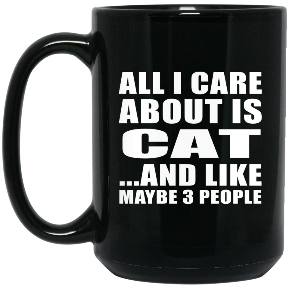 All I Care About Is Cat - 15 Oz Coffee Mug Black