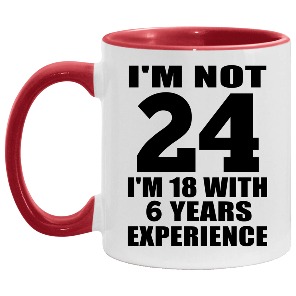 24th Birthday I'm Not 24 I'm 18 With 6 Years Experience - 11oz Accent Mug Red