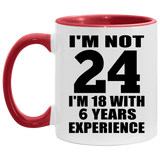 24th Birthday I'm Not 24 I'm 18 With 6 Years Experience - 11oz Accent Mug Red