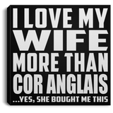 I Love My Wife More Than Cor Anglais - Canvas Square