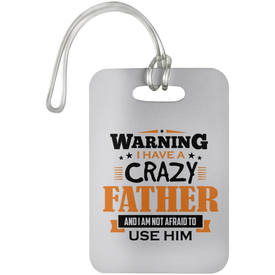 Warning I Have A Crazy Father & I Am Not Afraid To Use Him - Luggage Bag Tag