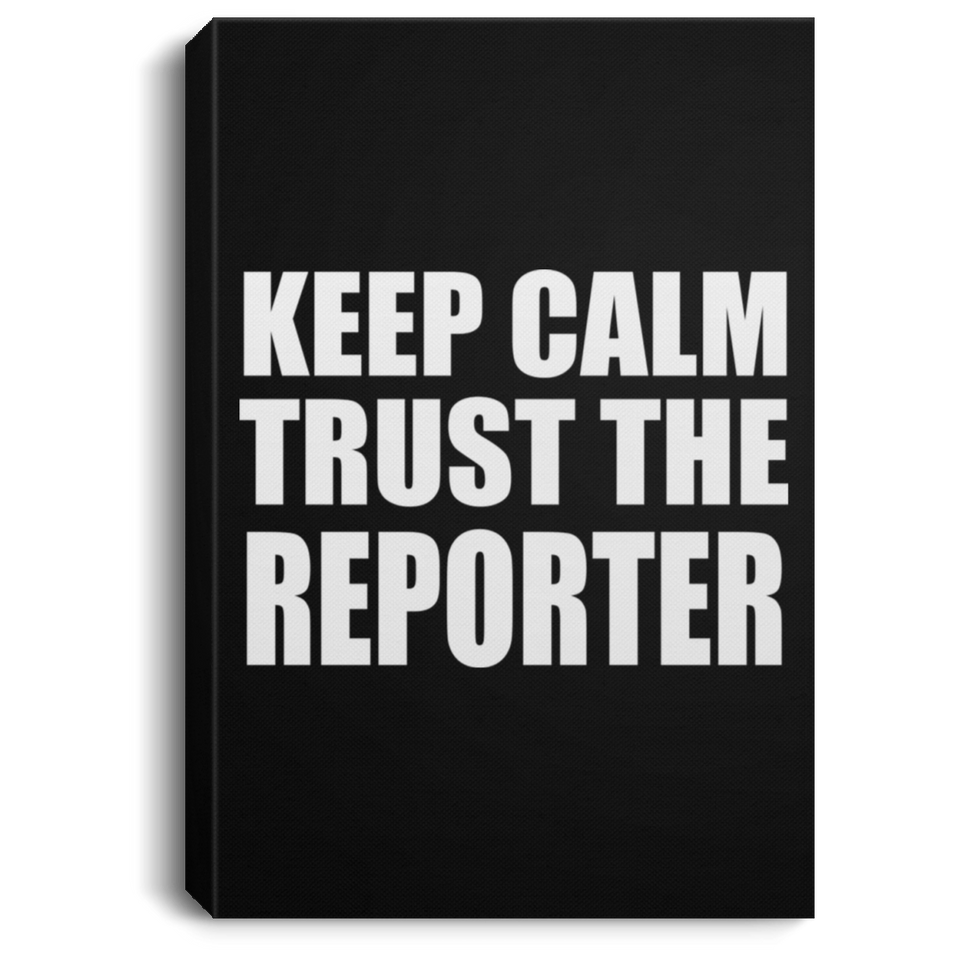 Keep Calm and Trust The Reporter - Canvas Portrait