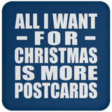 All I Want For Christmas Is More Postcards - Coaster
