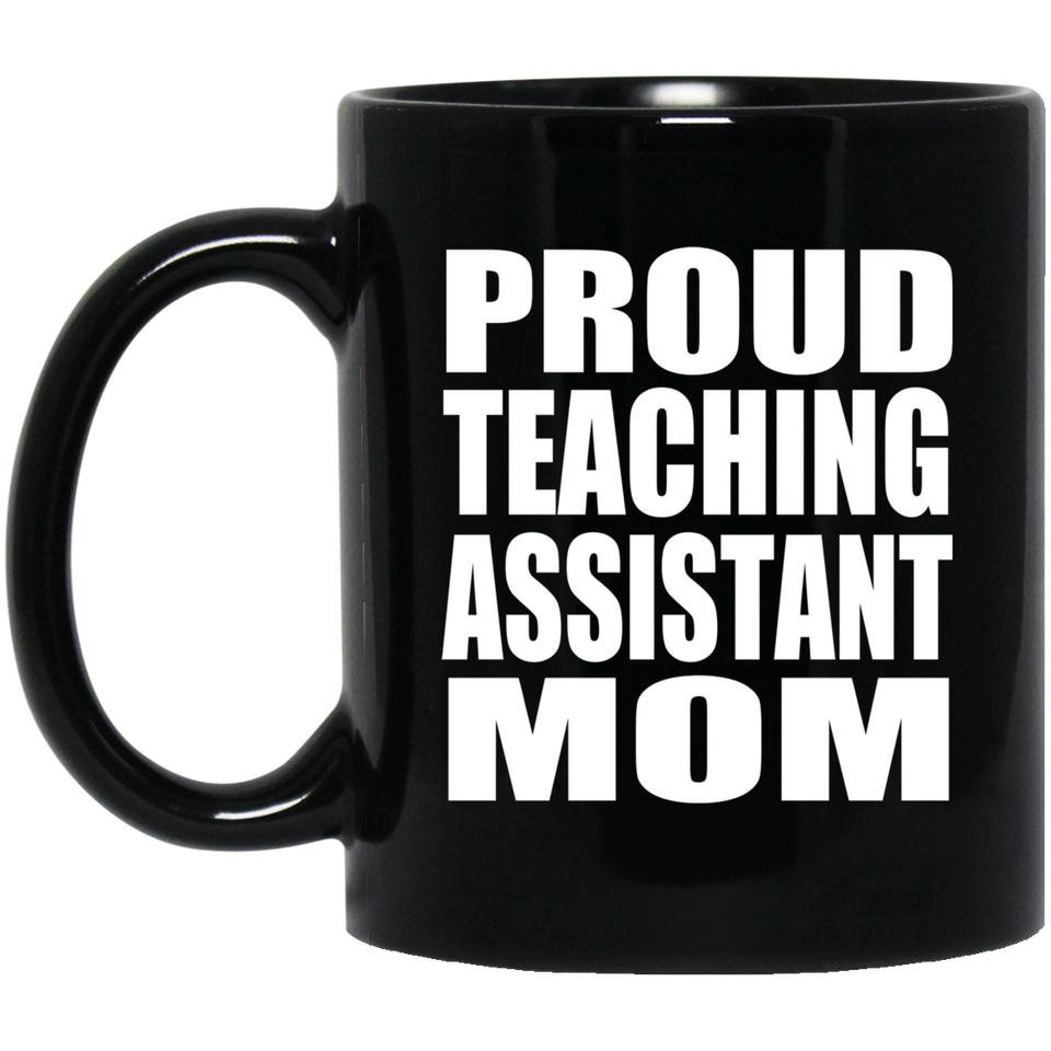 Proud Teaching Assistant Mom - 11oz Coffee Mug Black