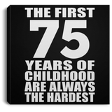 75th Birthday First 75 Years of Childhood Are The Hardest - Canvas Square