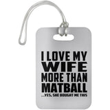 I Love My Wife More Than Matball - Luggage Bag Tag