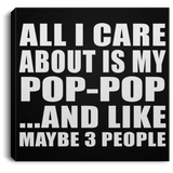 All I Care About Is My Pop-Pop - Canvas Square
