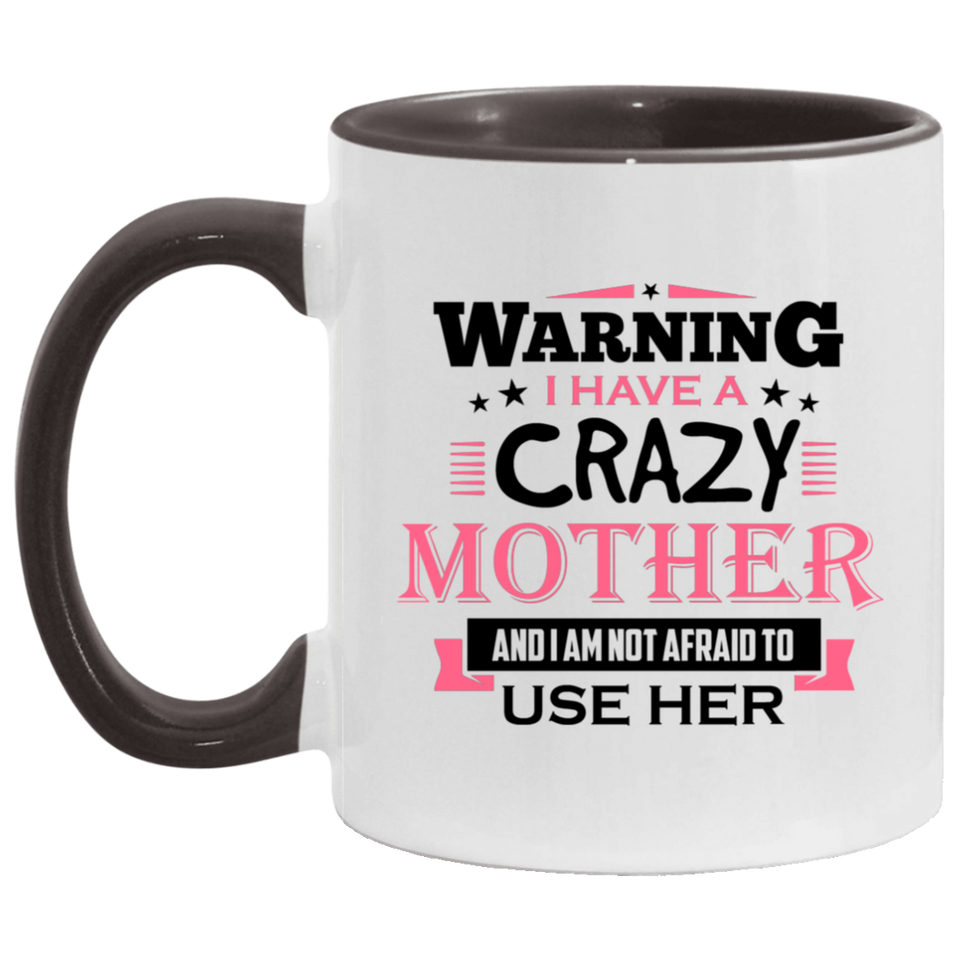 Warning I Have A Crazy Mother & I Am Not Afraid To Use Her - 11oz Accent Mug Black