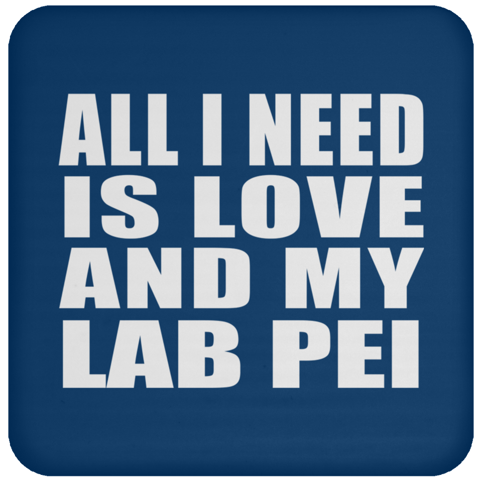 All I Need Is Love And My Lab Pei - Drink Coaster