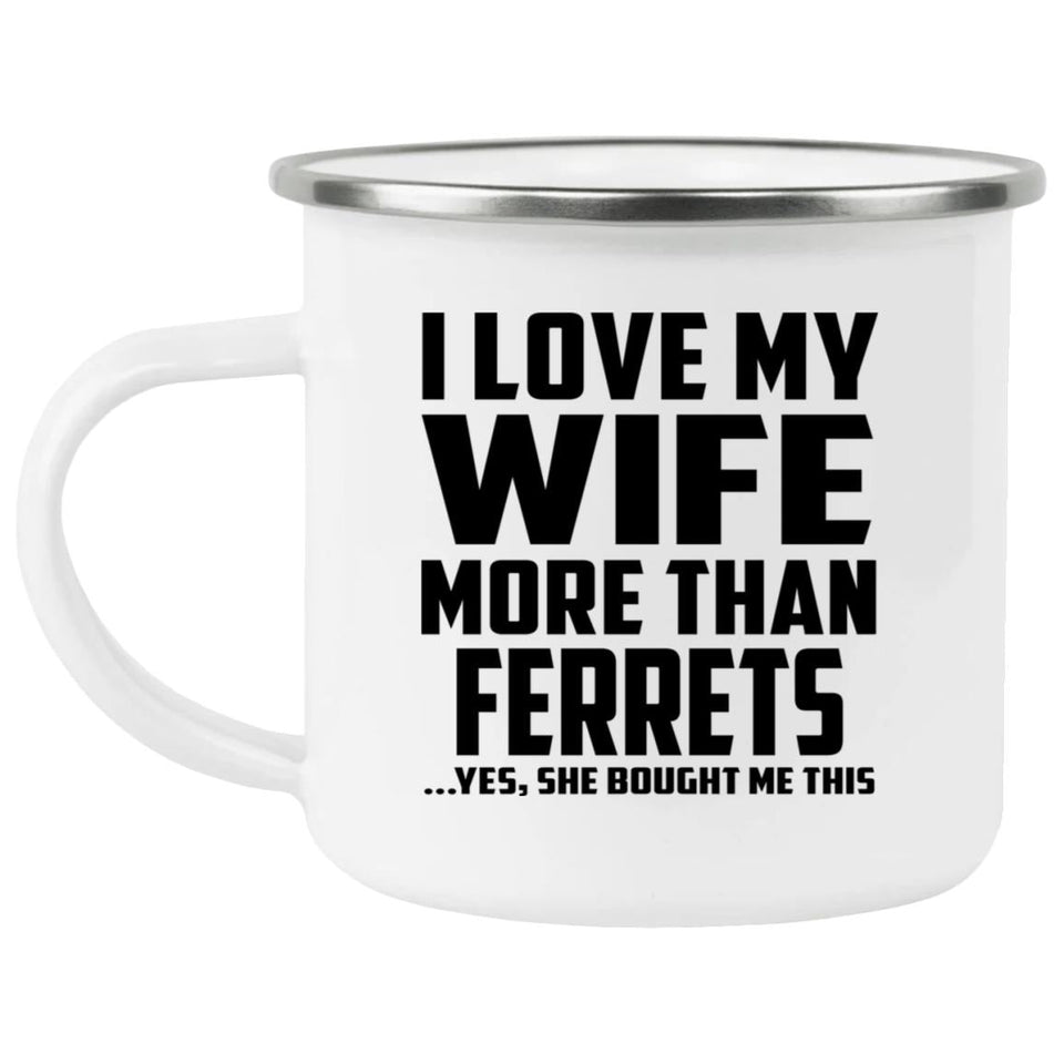 I Love My Wife More Than Ferrets - 12oz Camping Mug