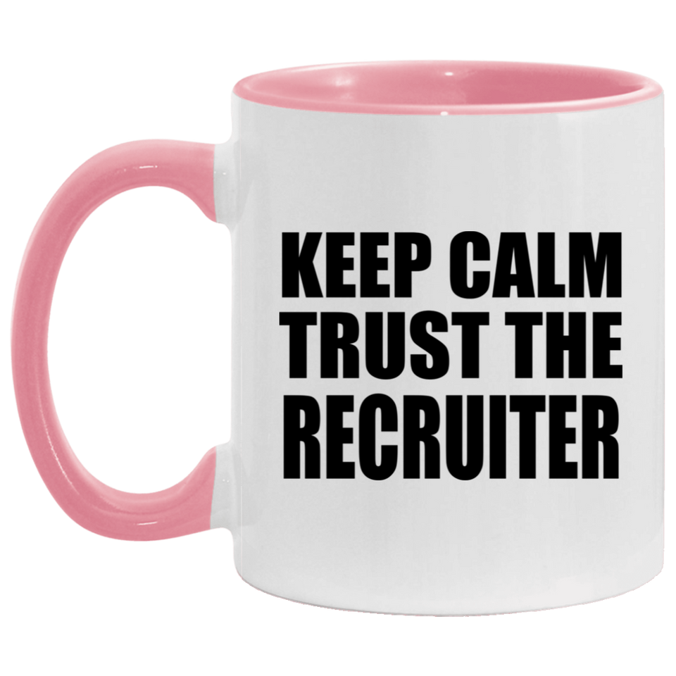 Keep Calm and Trust The Recruiter - 11oz Accent Mug Pink