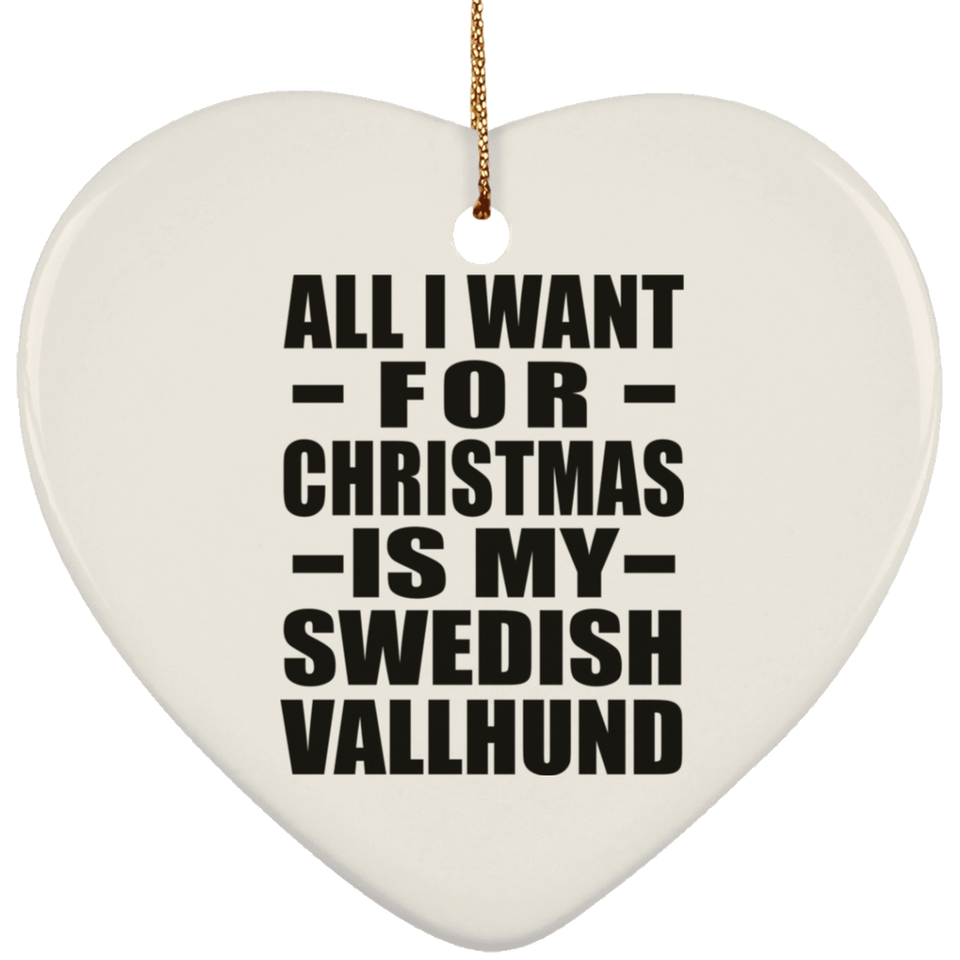All I Want For Christmas Is My Swedish Vallhund - Heart Ornament