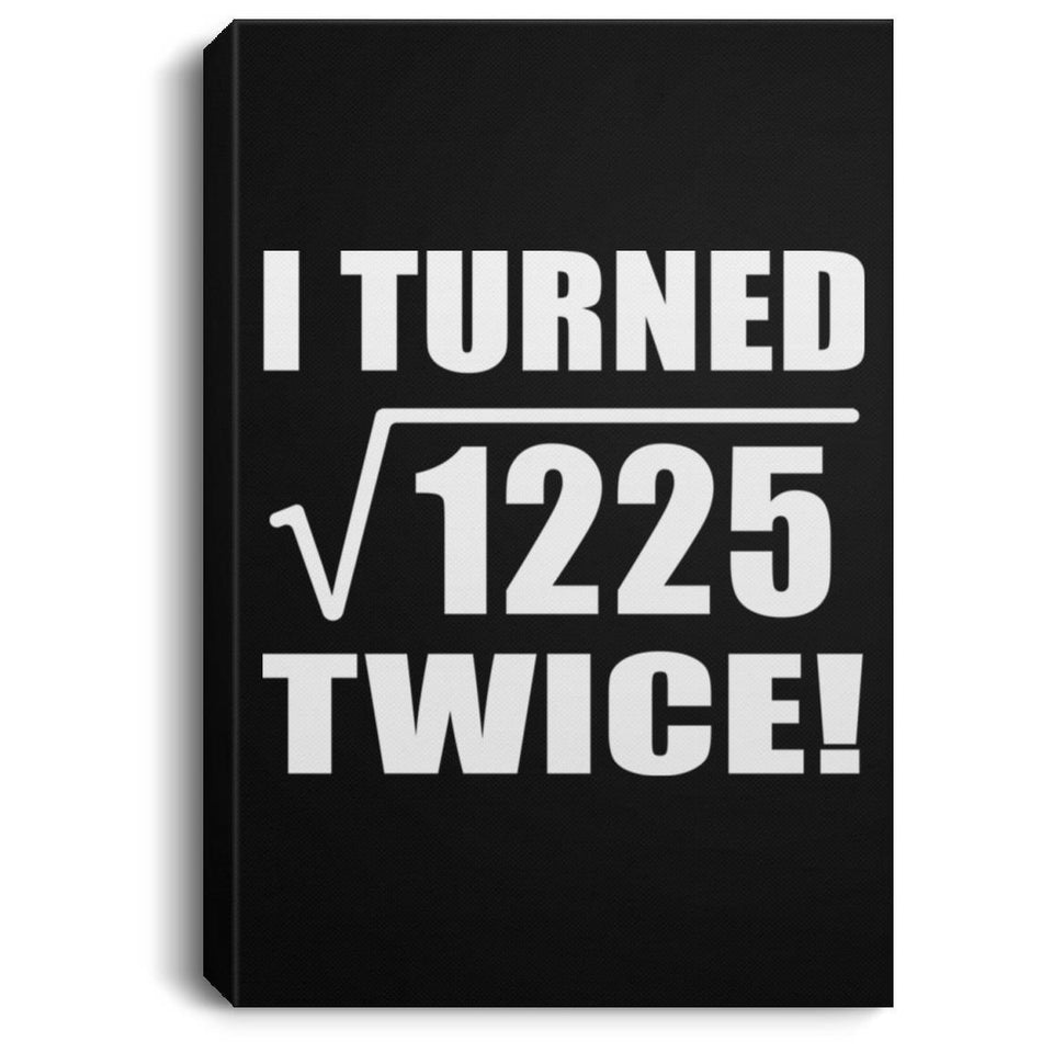 70th Birthday I Turned Square Root of 1225 Twice - Canvas Portrait