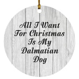 All I Want For Christmas Is My Dalmatian Dog - Circle Ornament F