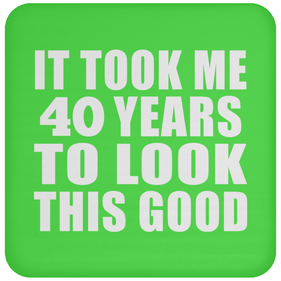 40th Birthday Took Me 40 Years To Look This Good - Drink Coaster