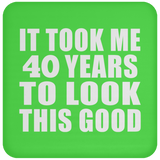 40th Birthday Took Me 40 Years To Look This Good - Drink Coaster