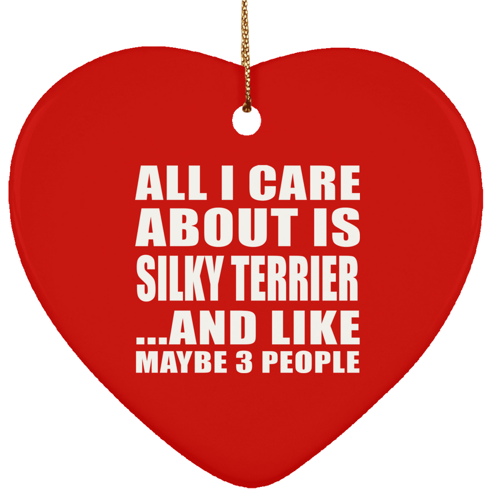 All I Care About Is Silky Terrier - Heart Ornament