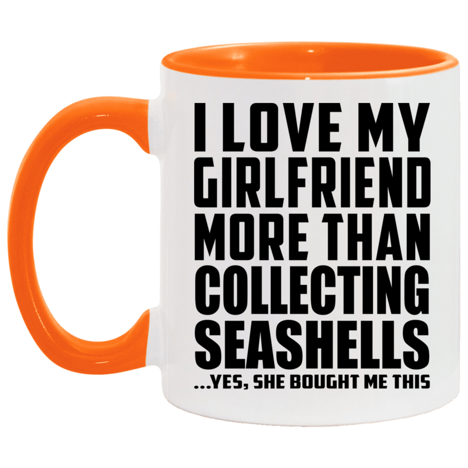 I Love My Girlfriend More Than Collecting Seashells - 11oz Accent Mug Orange