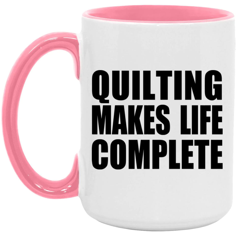 Quilting Makes Life Complete - 15oz Accent Mug Pink