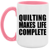 Quilting Makes Life Complete - 15oz Accent Mug Pink