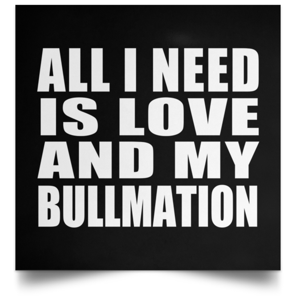 All I Need Is Love And My Bullmation - Poster Square