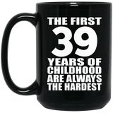 39th Birthday First 39 Years of Childhood Are The Hardest - 15oz Coffee Mug Black