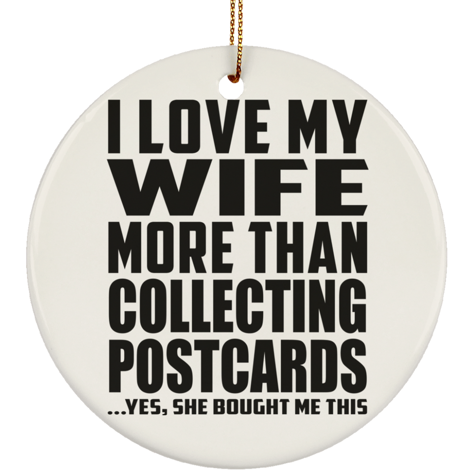 I Love My Wife More Than Collecting Postcards - Circle Ornament