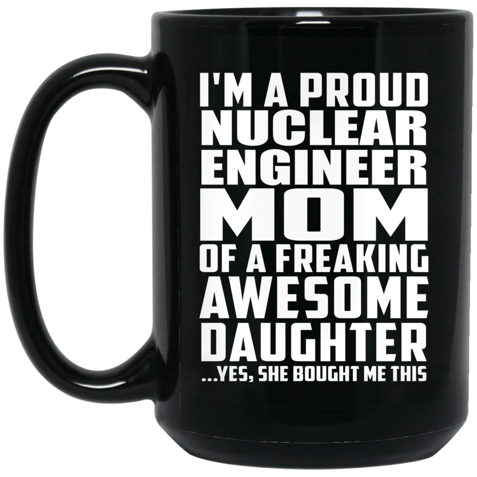 Proud Nuclear Engineer Mom Of Awesome Daughter - 15 Oz Coffee Mug Black