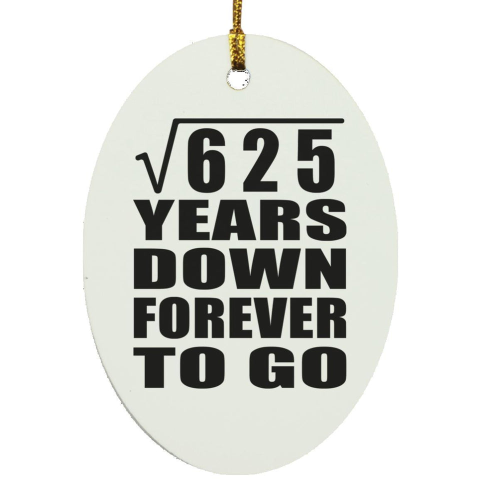 25th Anniversary Square Root of 625 Years Down Forever To Go - Oval Ornament