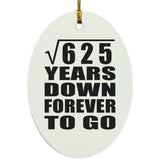 25th Anniversary Square Root of 625 Years Down Forever To Go - Oval Ornament
