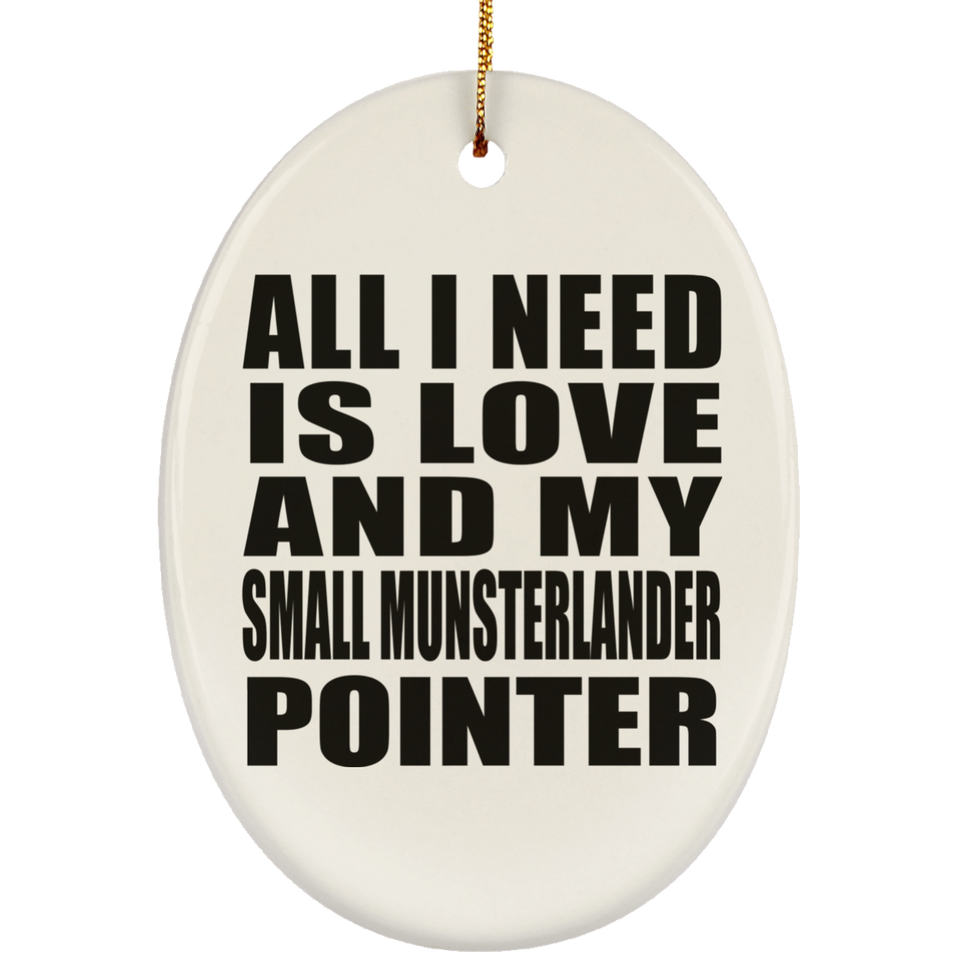 All I Need Is Love And My Small Munsterlander Pointer - Oval Ornament