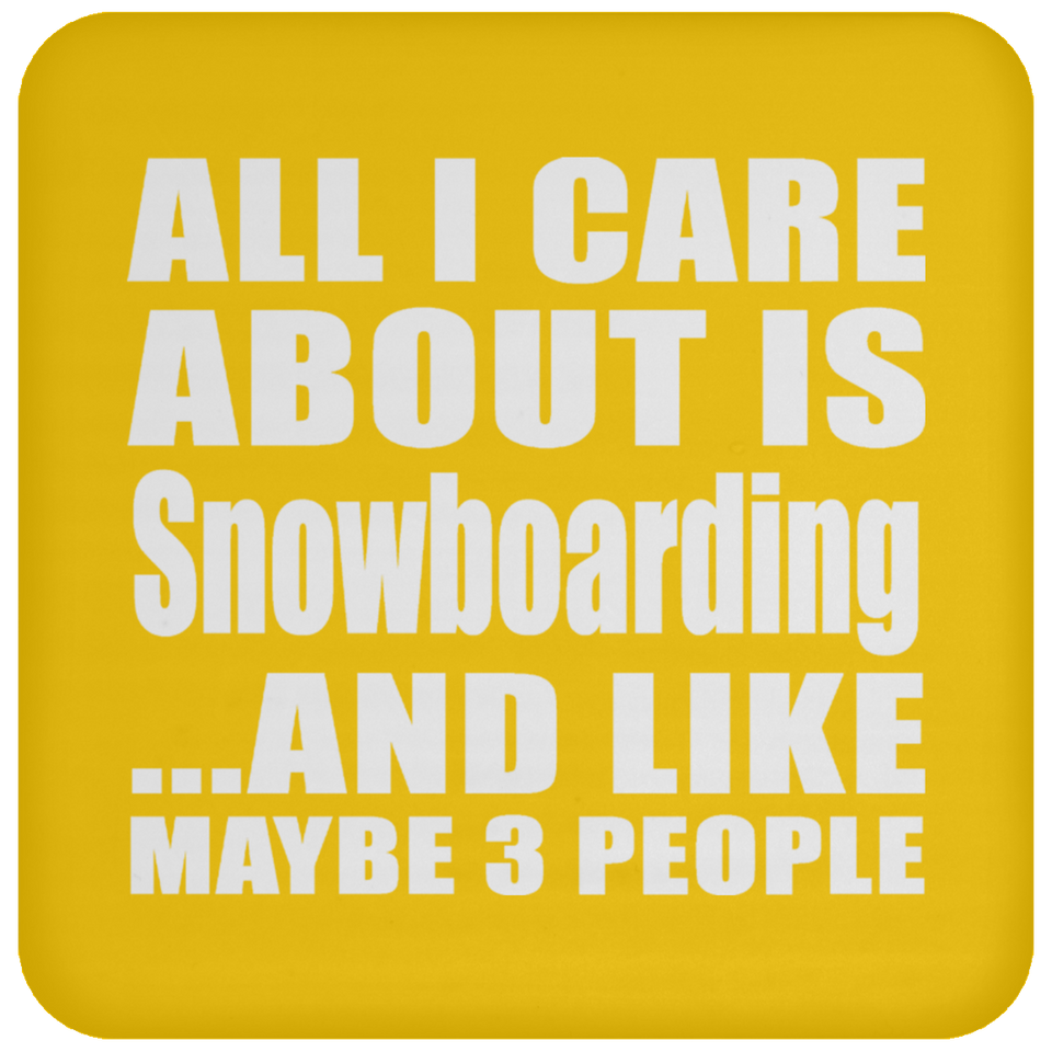 All I Care About Is Snowboarding - Drink Coaster
