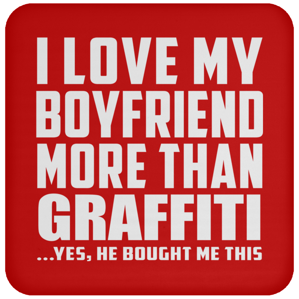 I Love My Boyfriend More Than Graffiti - Drink Coaster