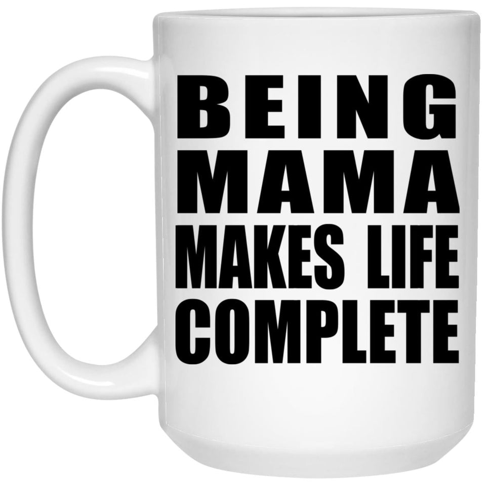 Being Mama Makes Life Complete - 15oz Coffee Mug