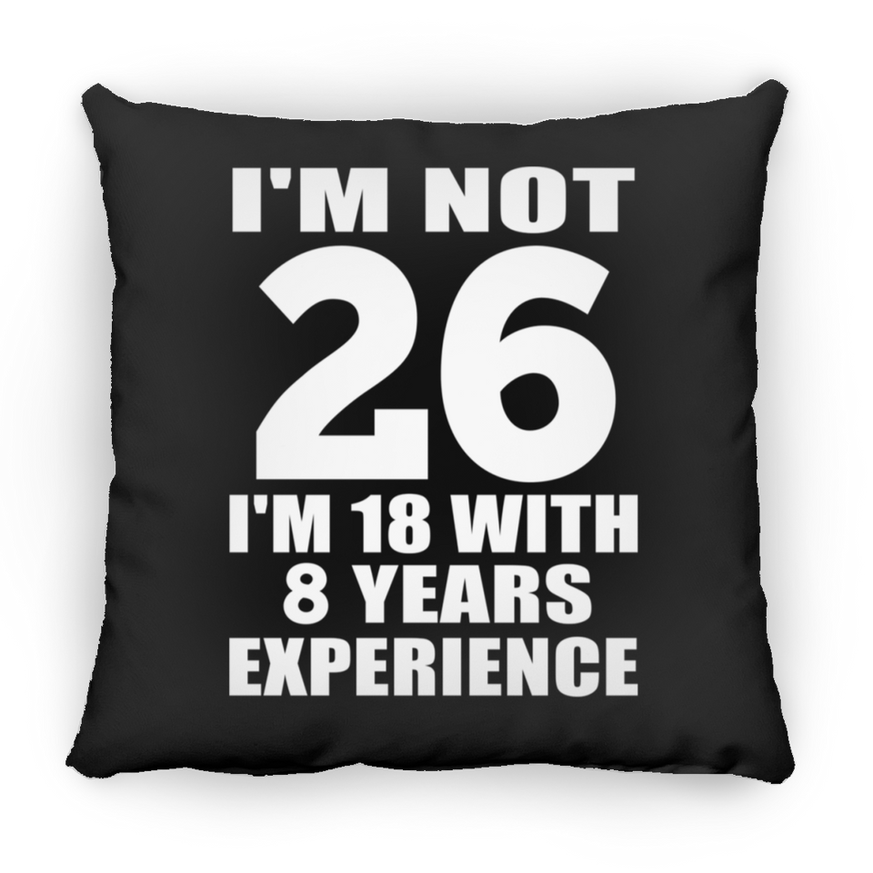 26th Birthday I'm Not 26 I'm 18 With 8 Years Experience - Throw Pillow Black