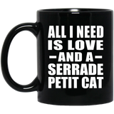 All I Need Is Love And A Serrade Petit Cat - 11 Oz Coffee Mug Black