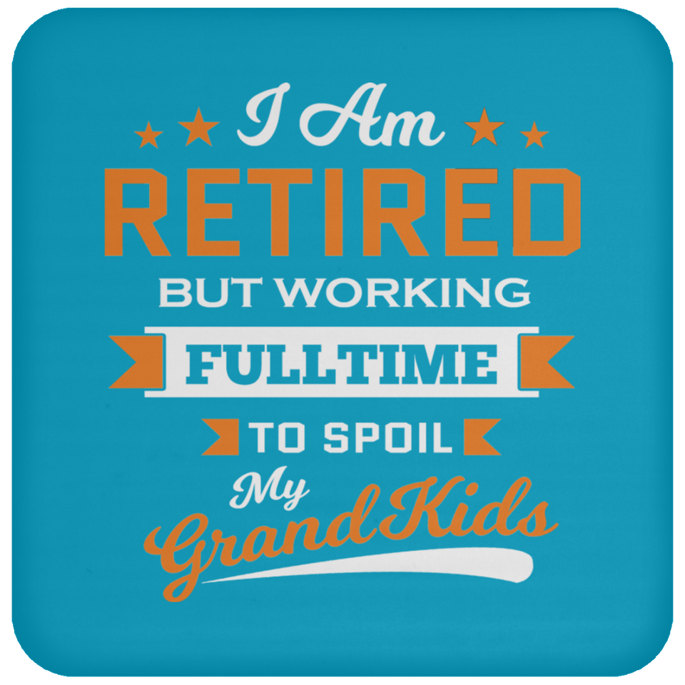I Am Retired, But Working Full Time To Spoil My Grandkids - Drink Coaster